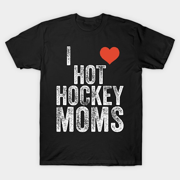 I Love Hot Hockey Moms, Best Moms 2022 T-Shirt by jamai27